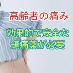 高齢者の疼痛には効果的で安全な鎮痛剤が必要