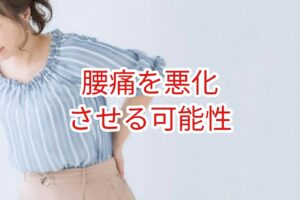 腰痛を悪化させる可能性がある