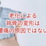 老化よる脊椎の変形は腰痛の原因ではない