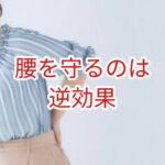 腰を守ろうとするのは逆効果