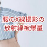 腰のX線撮影による放射線被曝量