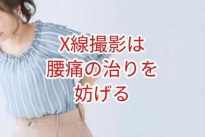 X線撮影は腰痛の治りを妨げる