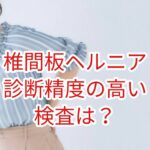 椎間板ヘルニアの診断精度が高い検査は？