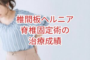 椎間板ヘルニアに対する脊椎固定術の治療成績