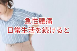 「急性腰痛」日常生活を続けると
