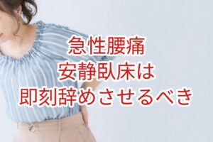 「急性腰痛」安静臥床は即刻辞めさせるべき