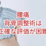 「腰痛」背骨調整術は正確な評価が困難