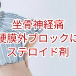 「坐骨神経痛」硬膜外ブロックにステロイド剤は？