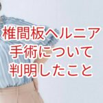 「椎間板ヘルニア」手術に関して判明したこと