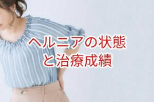 ヘルニアの状態と治療成績