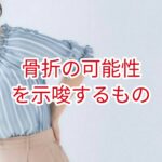 骨折の可能性を示唆するもの
