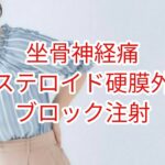 【坐骨神経痛】ステロイド硬膜外ブロック注射