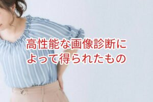 高性能の画像診断の普及によって得られたもの